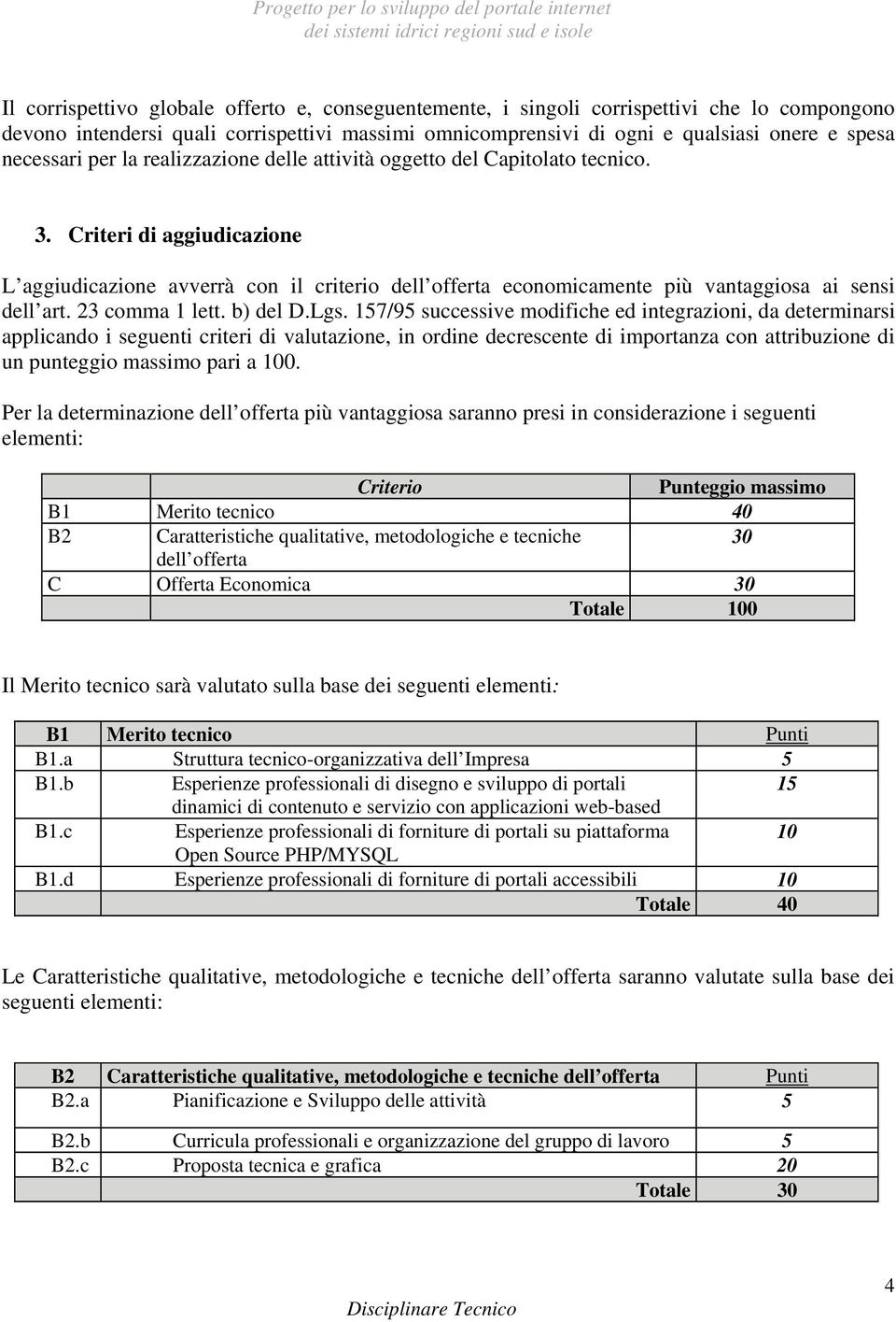 Criteri di aggiudicazione L aggiudicazione avverrà con il criterio dell offerta economicamente più vantaggiosa ai sensi dell art. 23 comma 1 lett. b) del D.Lgs.