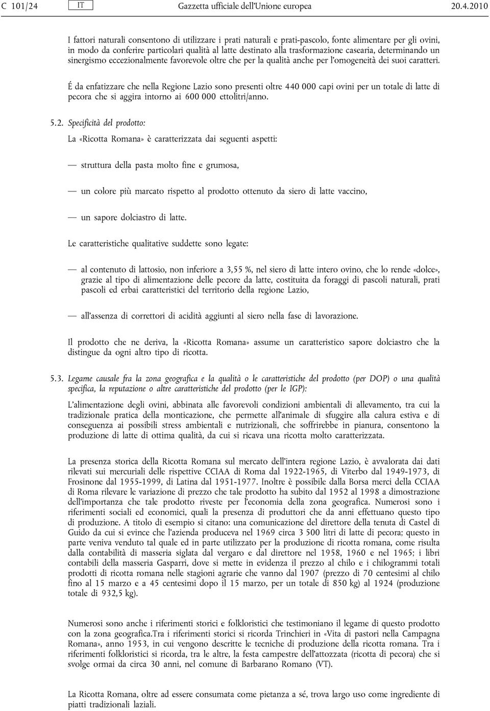 2010 I fattori naturali consentono di utilizzare i prati naturali e prati-pascolo, fonte alimentare per gli ovini, in modo da conferire particolari qualità al latte destinato alla trasformazione