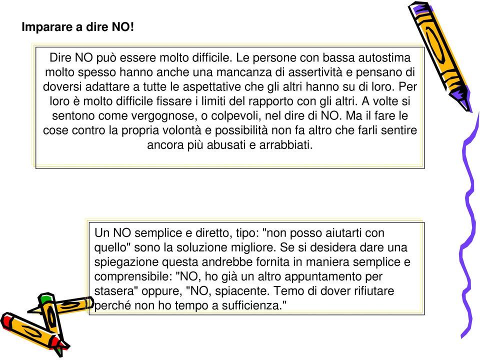 Per loro è molto difficile fissare i limiti del rapporto con gli altri. A volte si sentono come vergognose, o colpevoli, nel dire di NO.