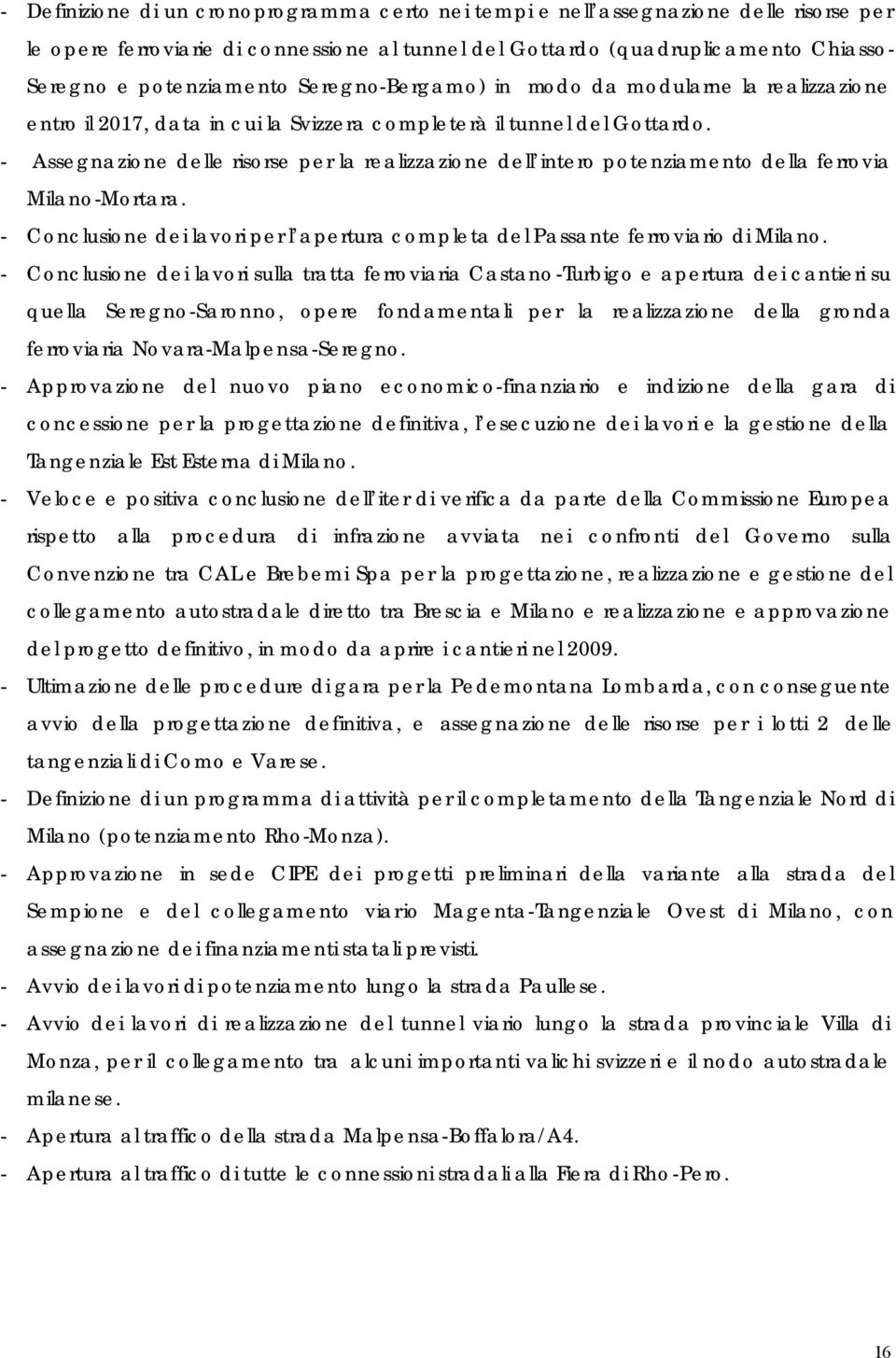 - Assegnazione delle risorse per la realizzazione dell intero potenziamento della ferrovia Milano-Mortara. - Conclusione dei lavori per l apertura completa del Passante ferroviario di Milano.