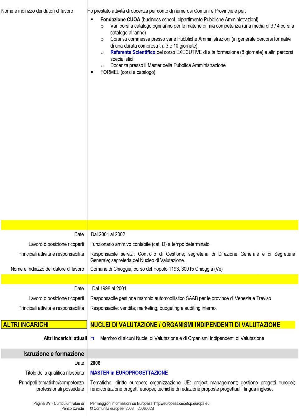 commessa presso varie Pubbliche Amministrazioni (in generale percorsi formativi di una durata compresa tra 3 e 10 giornate) o Referente Scientifico del corso EXECUTIVE di alta formazione (8 giornate)