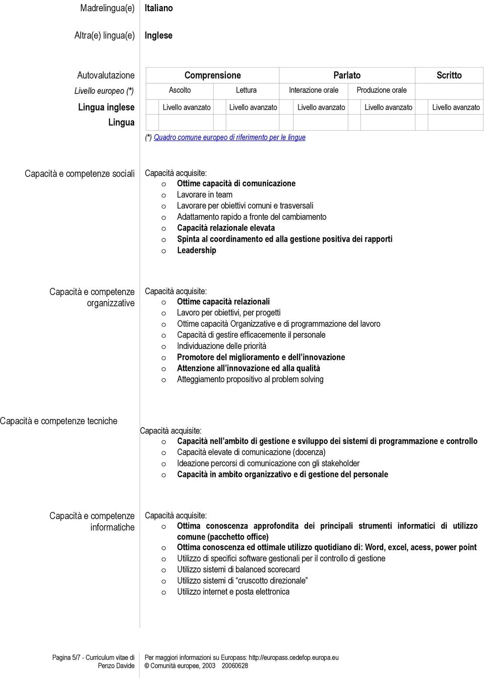 Lavorare in team o Lavorare per obiettivi comuni e trasversali o Adattamento rapido a fronte del cambiamento o Capacità relazionale elevata o Spinta al coordinamento ed alla gestione positiva dei