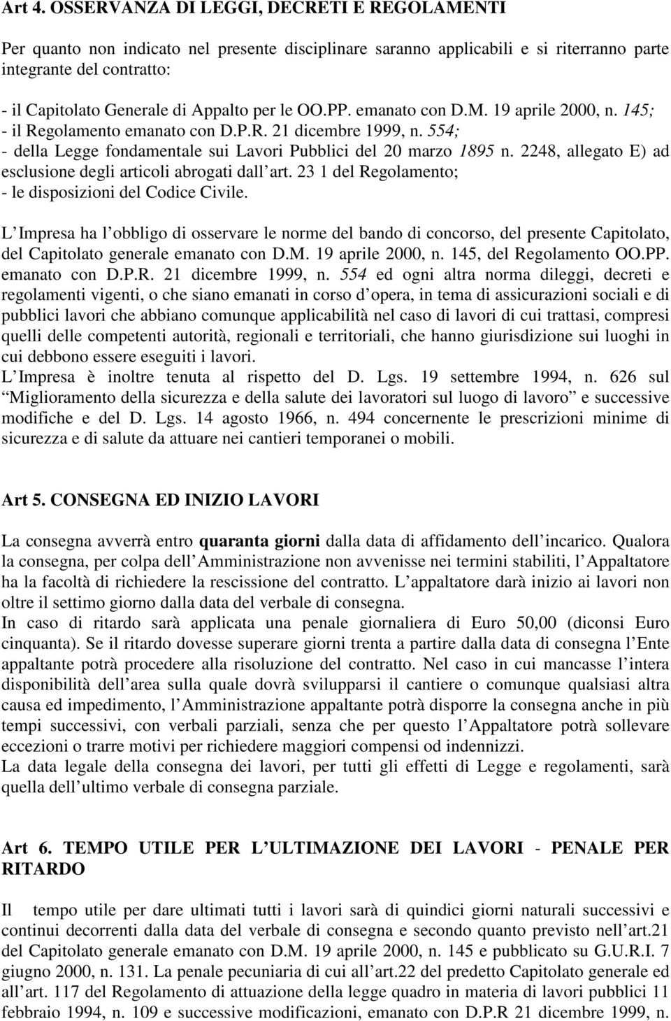 per le OO.PP. emanato con D.M. 19 aprile 2000, n. 145; - il Regolamento emanato con D.P.R. 21 dicembre 1999, n. 554; - della Legge fondamentale sui Lavori Pubblici del 20 marzo 1895 n.