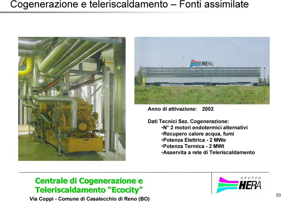 Elettrica - 2 MWe Potenza Termica - 2 MWt Asservita a rete di Teleriscaldamento Centrale