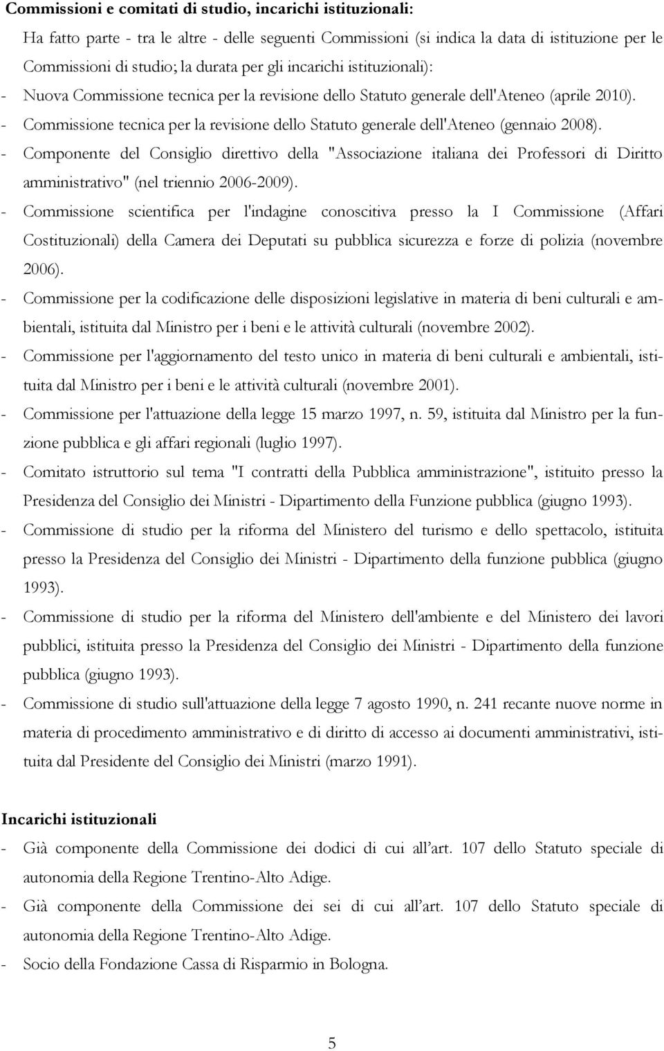- Commissione tecnica per la revisione dello Statuto generale dell'ateneo (gennaio 2008).