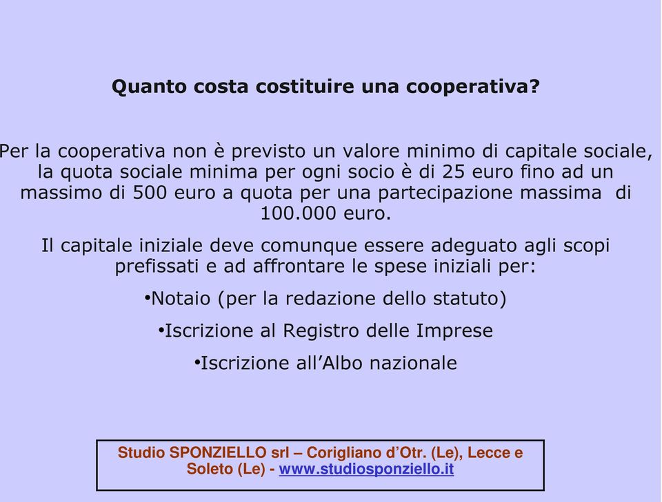 25 euro fino ad un massimo di 500 euro a quota per una partecipazione massima di 100.000 euro.