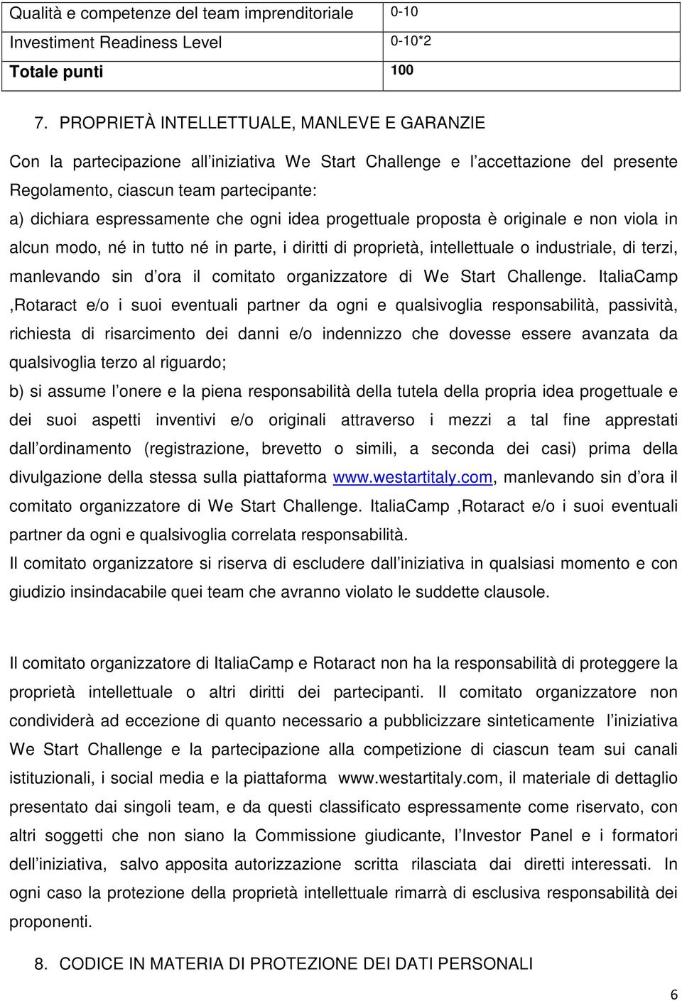 ogni idea progettuale proposta è originale e non viola in alcun modo, né in tutto né in parte, i diritti di proprietà, intellettuale o industriale, di terzi, manlevando sin d ora il comitato