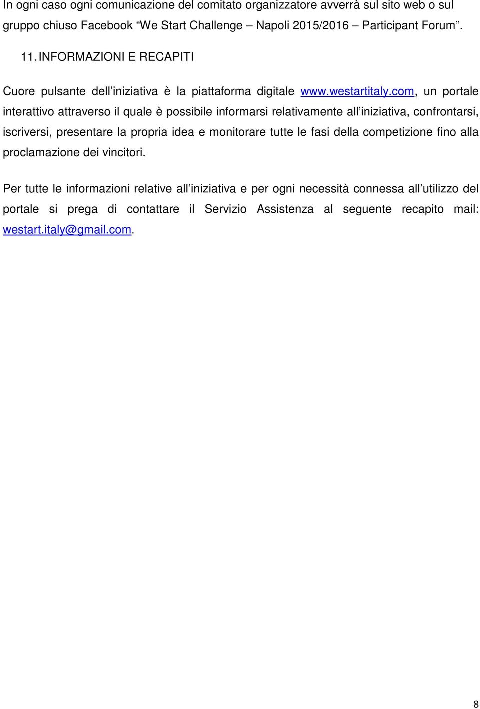 com, un portale interattivo attraverso il quale è possibile informarsi relativamente all iniziativa, confrontarsi, iscriversi, presentare la propria idea e monitorare tutte le