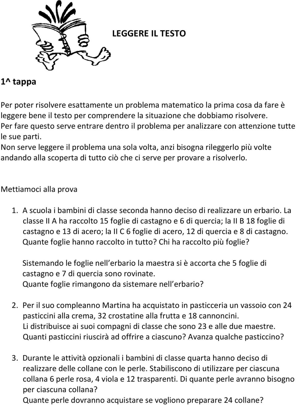 Non serve leggere il problema una sola volta, anzi bisogna rileggerlo più volte andando alla scoperta di tutto ciò che ci serve per provare a risolverlo. Mettiamoci alla prova 1.