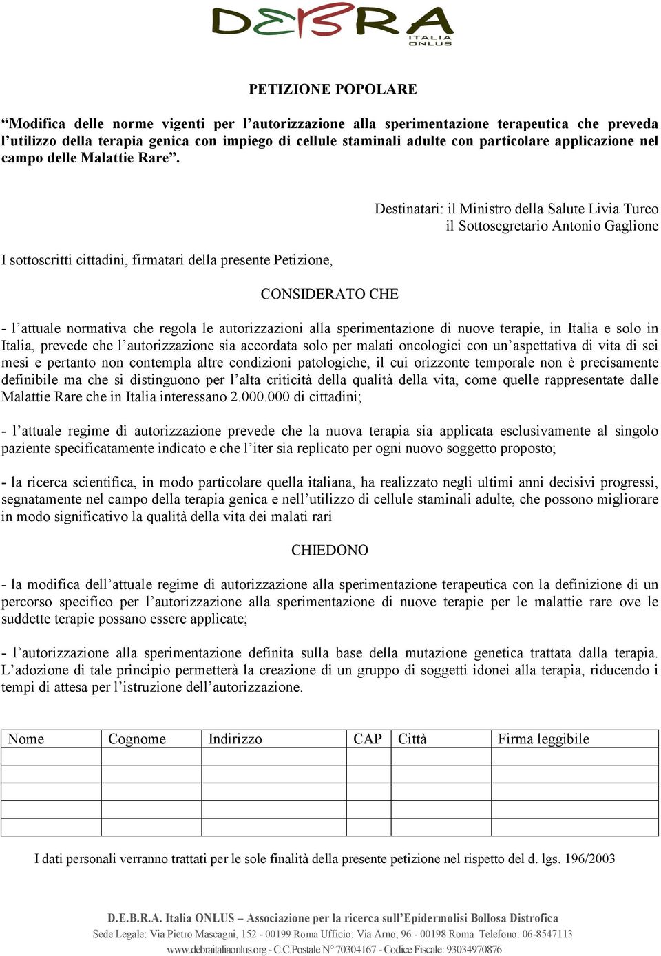 I sottoscritti cittadini, firmatari della presente Petizione, CONSIDERATO CHE Destinatari: il Ministro della Salute Livia Turco il Sottosegretario Antonio Gaglione - l attuale normativa che regola le