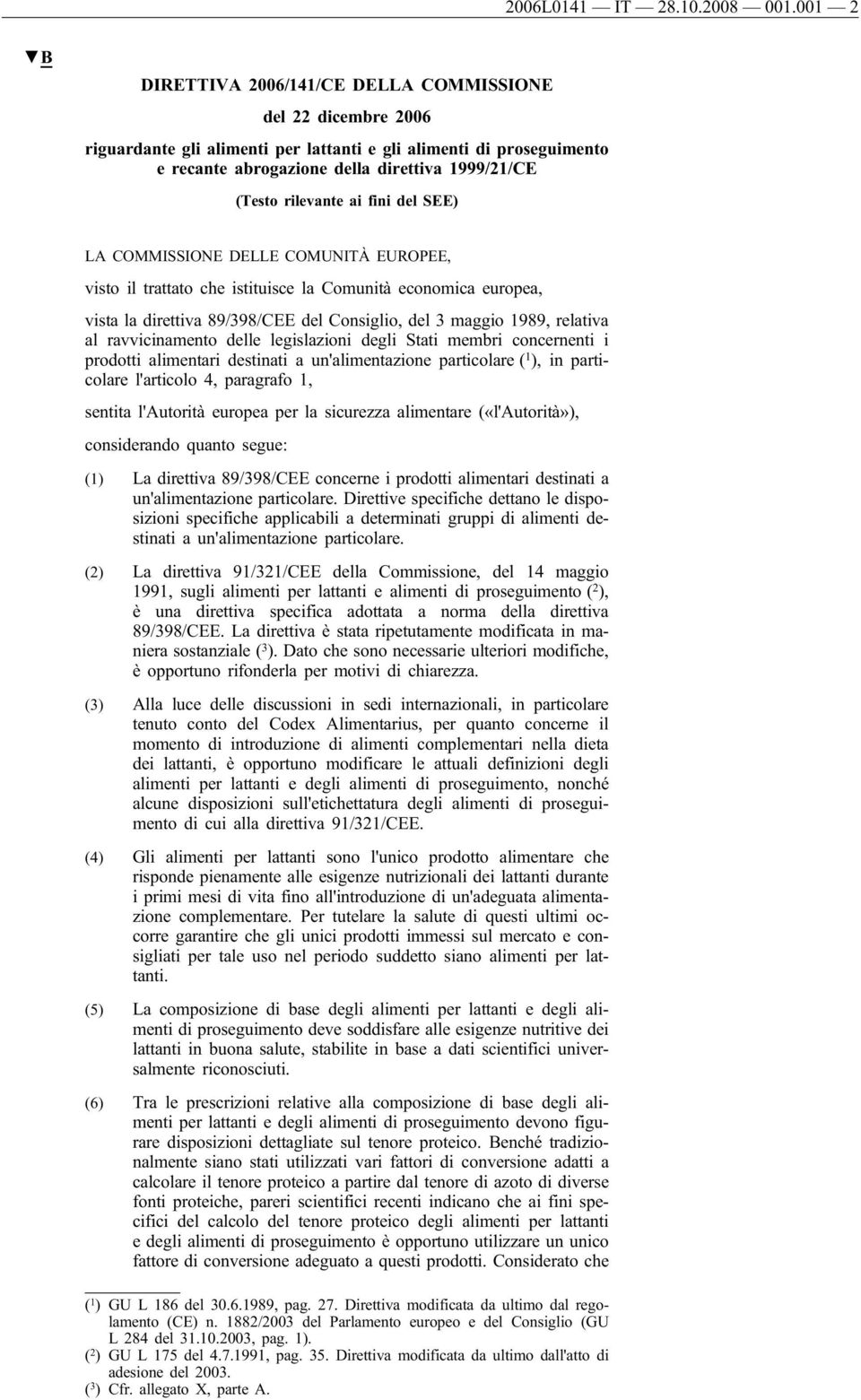 rilevante ai fini del SEE) LA COMMISSIONE DELLE COMUNITÀ EUROPEE, visto il trattato che istituisce la Comunità economica europea, vista la direttiva 89/398/CEE del Consiglio, del 3 maggio 1989,