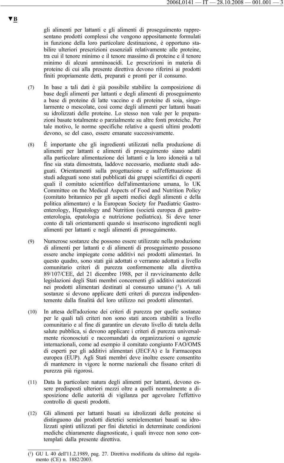 stabilire ulteriori prescrizioni essenziali relativamente alle proteine, tra cui il tenore minimo e il tenore massimo di proteine e il tenore minimo di alcuni amminoacidi.