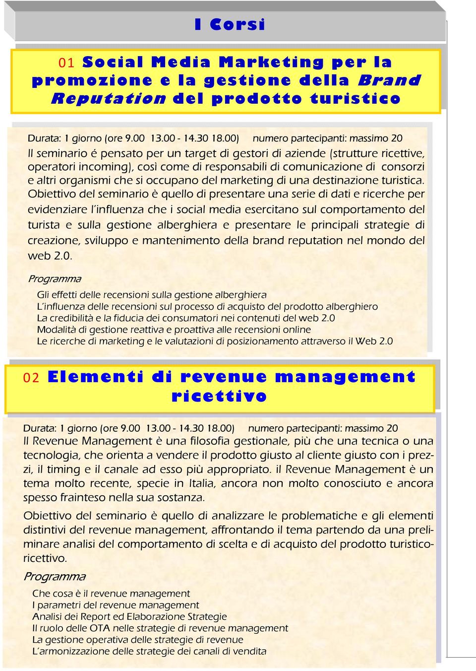 incoming), così come di responsabili di comunicazione di consorzi e altri organismi che si occupano del marketing di una destinazione turistica.