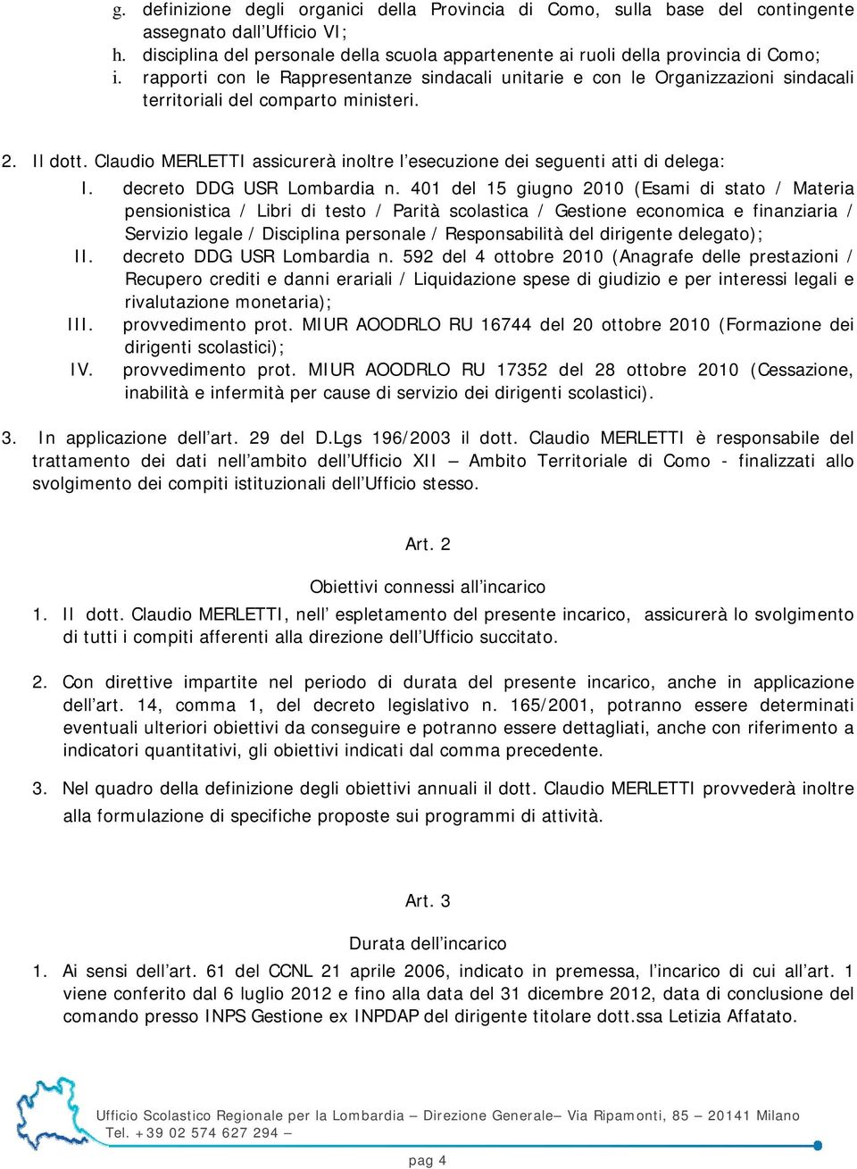 Claudio MERLETTI assicurerà inoltre l esecuzione dei seguenti atti di delega: I. decreto DDG USR Lombardia n.