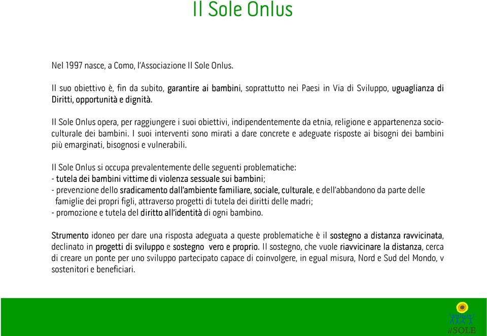 Il Sole Onlus opera, per raggiungere i suoi obiettivi, indipendentemente da etnia, religione e appartenenza socioculturale dei bambini.