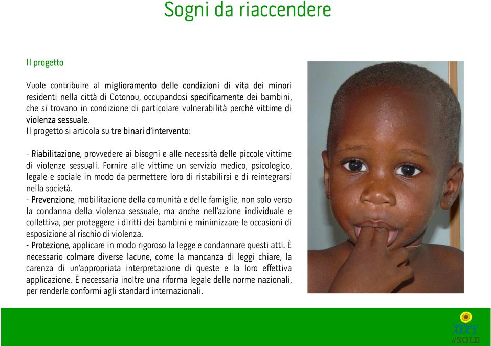 Il progetto si articola su tre binari d intervento: - Riabilitazione, provvedere ai bisogni e alle necessità delle piccole vittime di violenze sessuali.