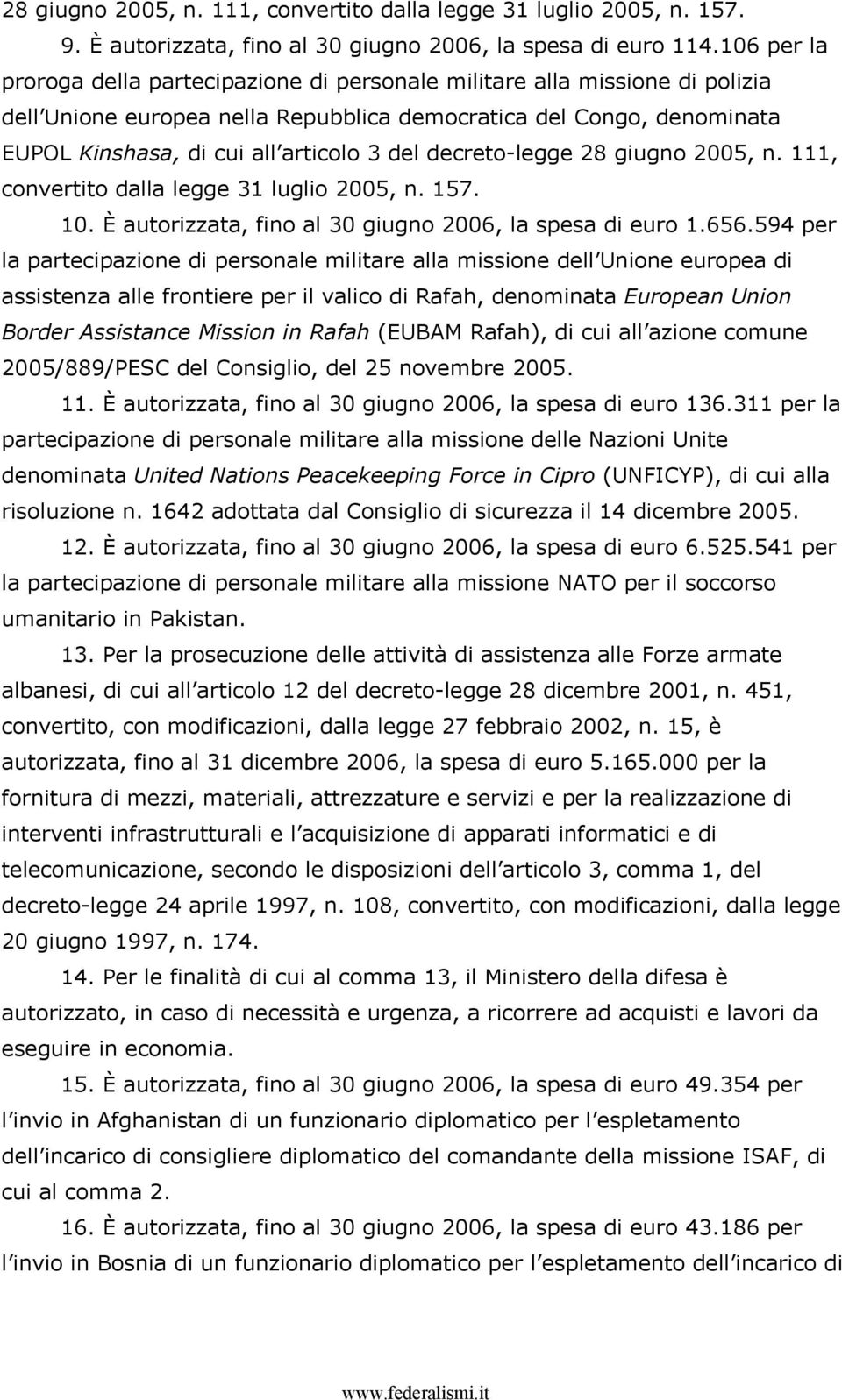 decreto-legge 28 giugno 2005, n. 111, convertito dalla legge 31 luglio 2005, n. 157. 10. È autorizzata, fino al 30 giugno 2006, la spesa di euro 1.656.