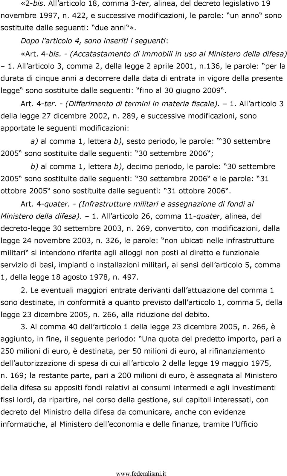 136, le parole: per la durata di cinque anni a decorrere dalla data di entrata in vigore della presente legge sono sostituite dalle seguenti: fino al 30 giugno 2009. Art. 4-ter.