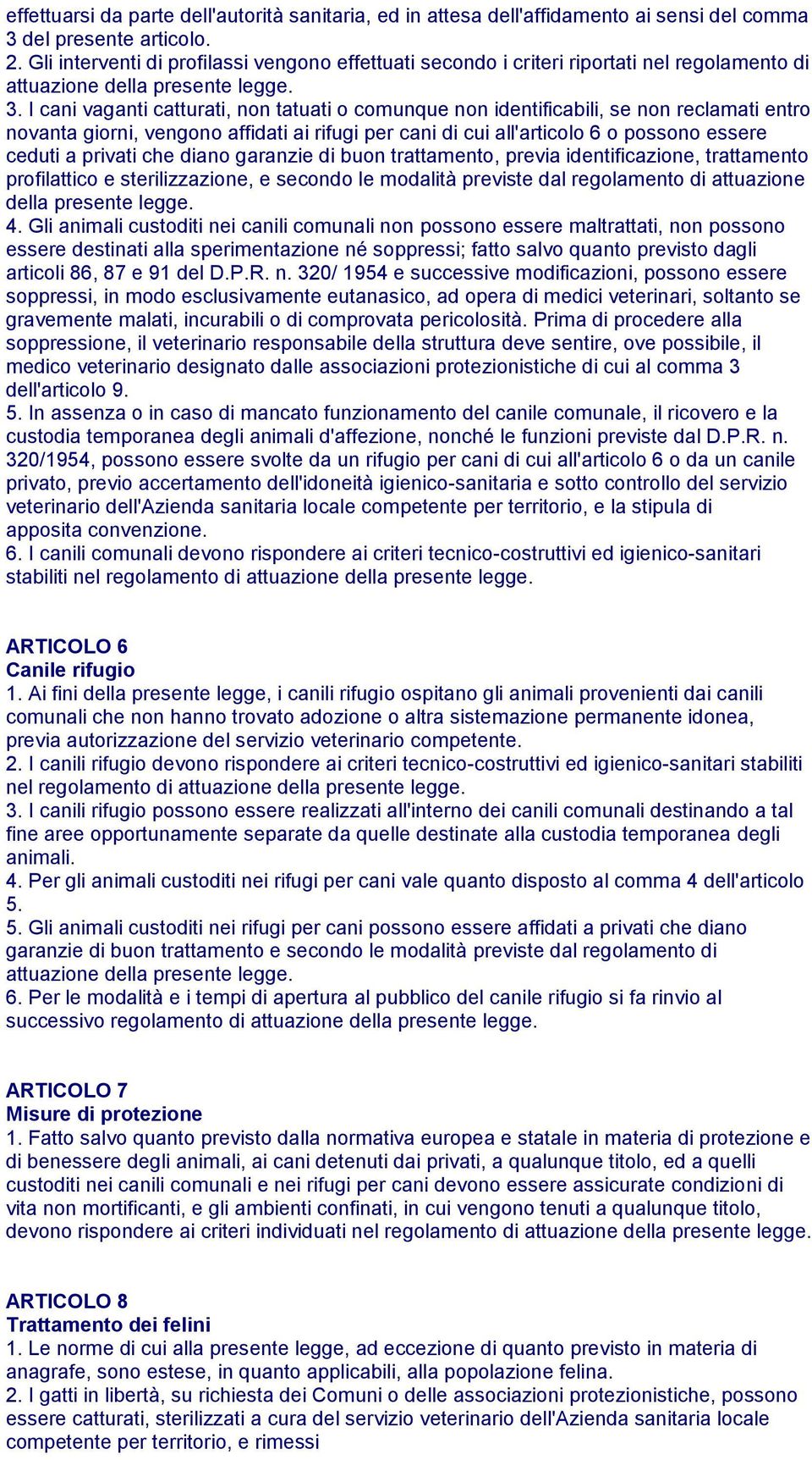 I cani vaganti catturati, non tatuati o comunque non identificabili, se non reclamati entro novanta giorni, vengono affidati ai rifugi per cani di cui all'articolo 6 o possono essere ceduti a privati