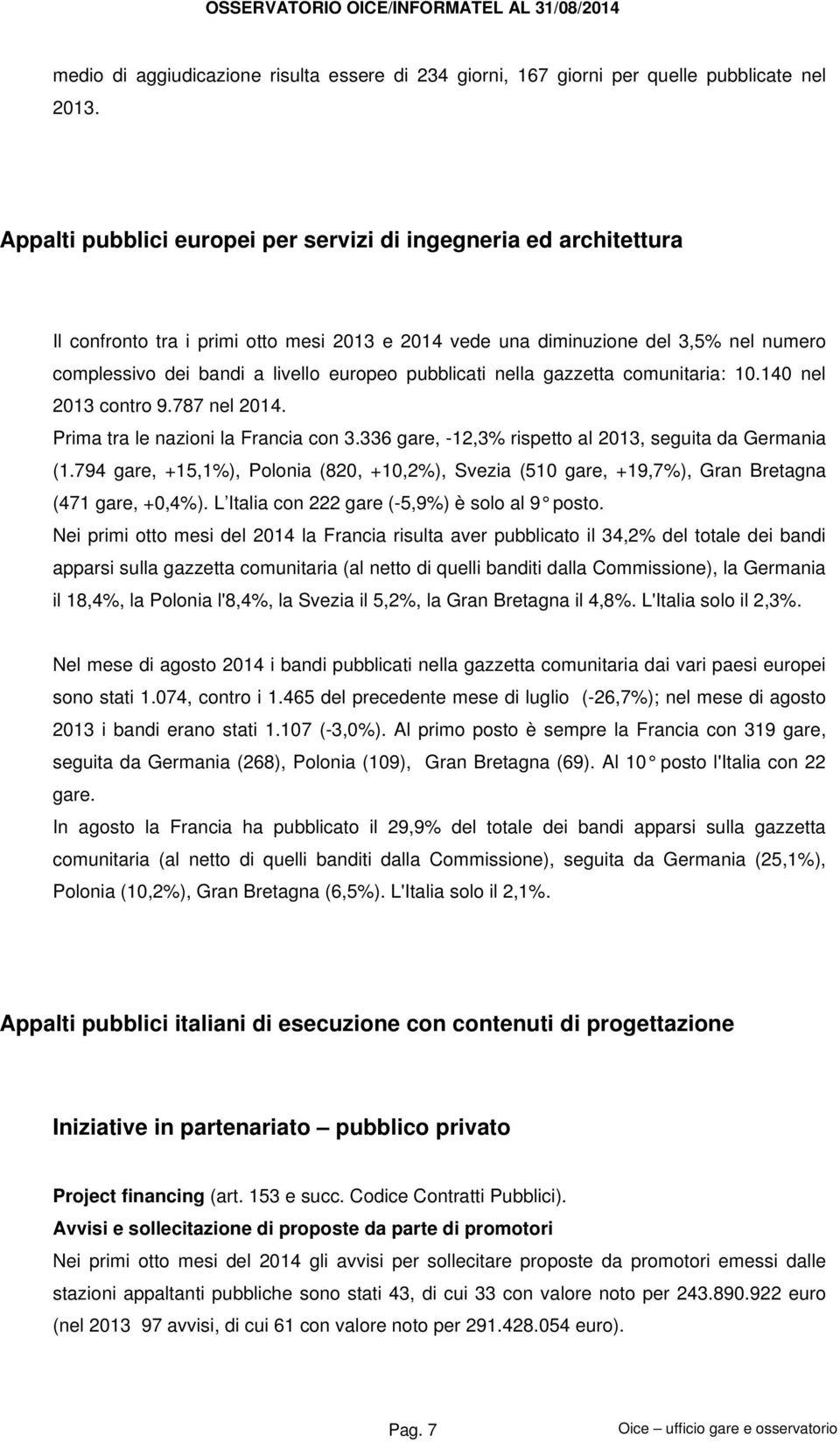 pubblicati nella gazzetta comunitaria: 10.140 nel 2013 contro 9.787 nel 2014. Prima tra le nazioni la Francia con 3.336 gare, -12,3% rispetto al 2013, seguita da Germania (1.