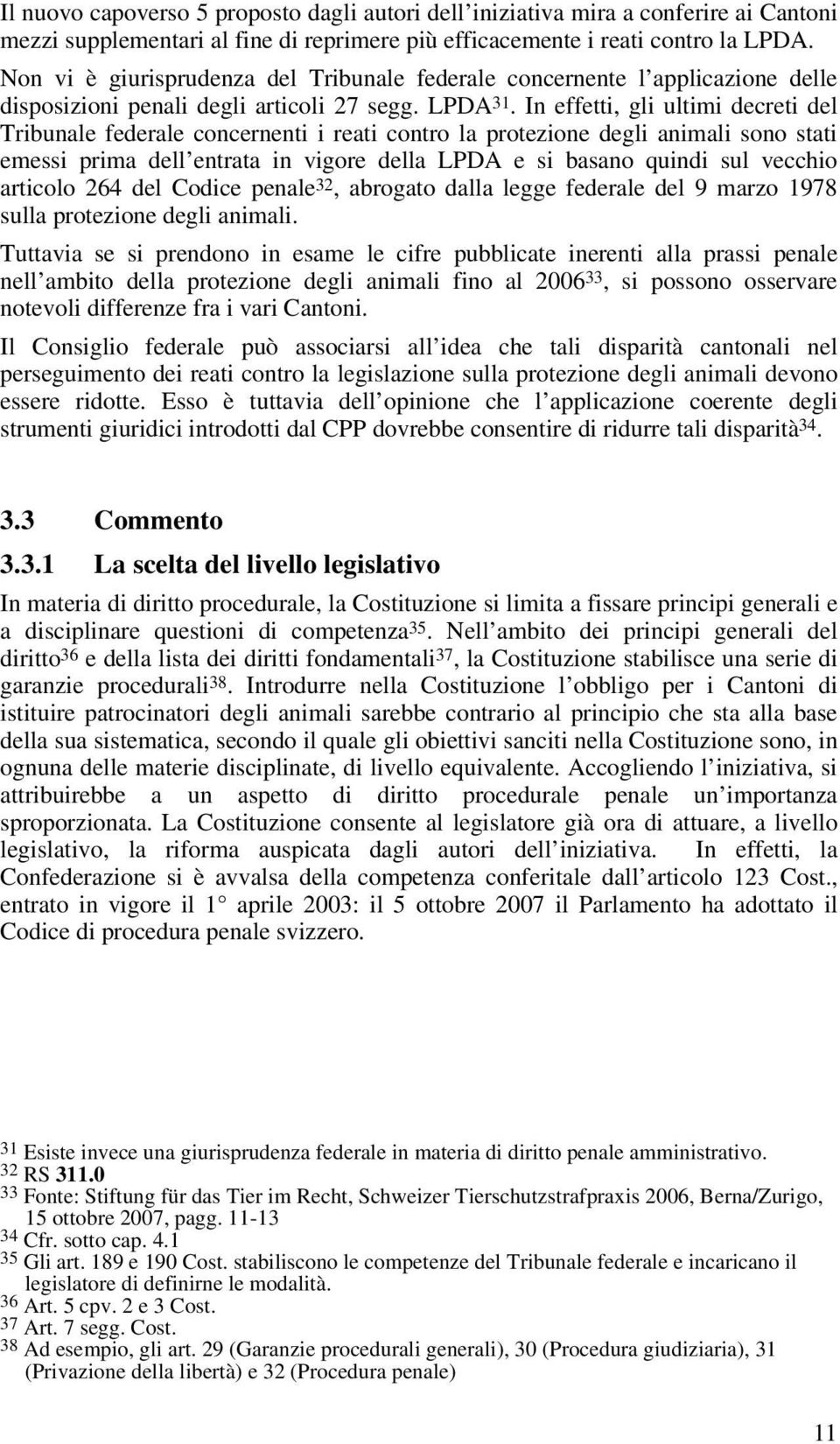 In effetti, gli ultimi decreti del Tribunale federale concernenti i reati contro la protezione degli animali sono stati emessi prima dell entrata in vigore della LPDA e si basano quindi sul vecchio