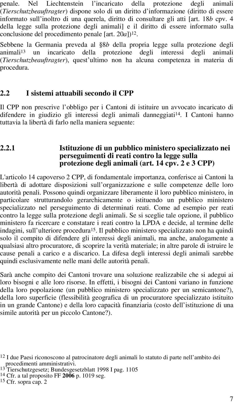 consultare gli atti [art. 18b cpv. 4 della legge sulla protezione degli animali] e il diritto di essere informato sulla conclusione del procedimento penale [art. 20a]) 12.