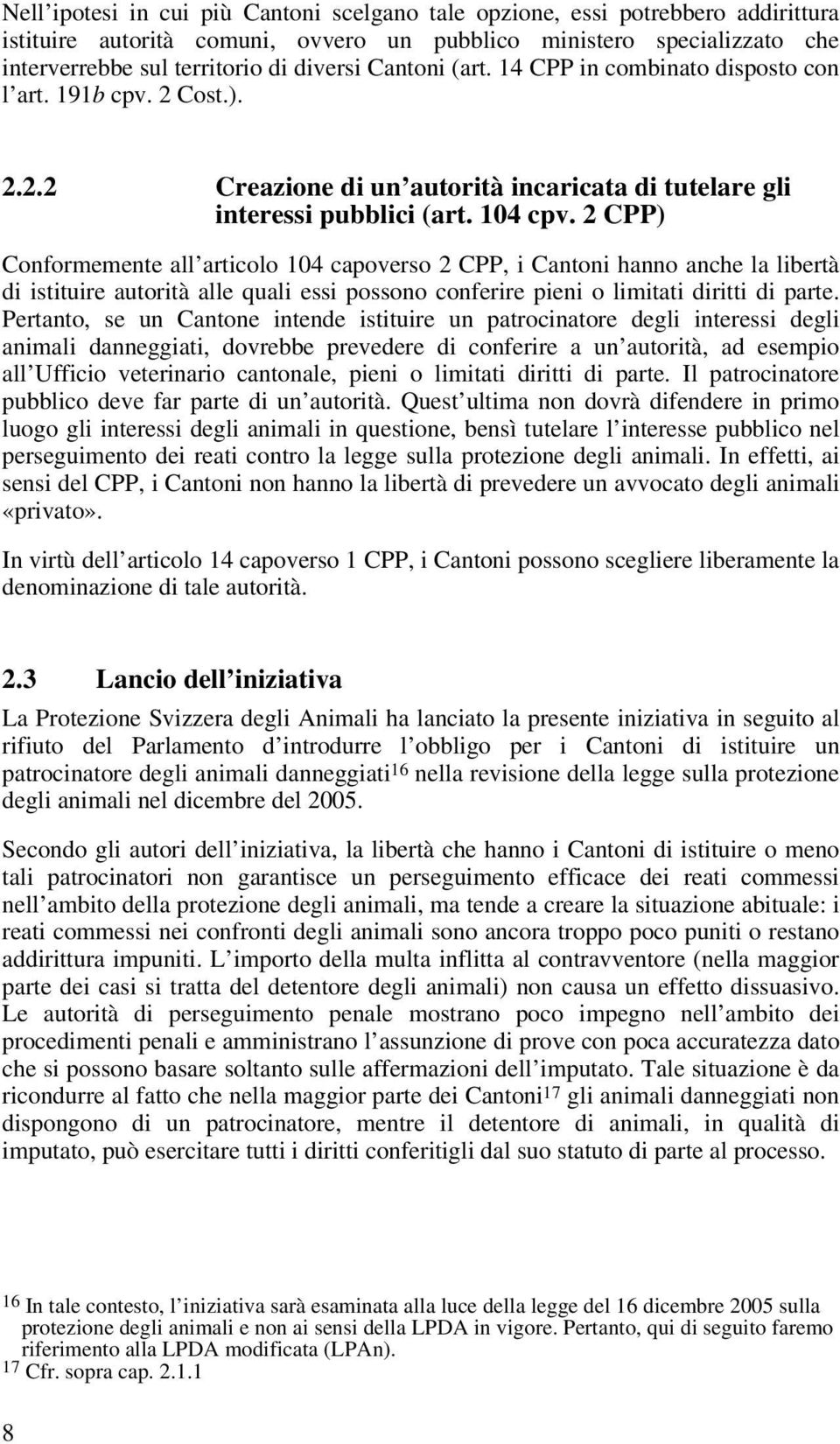 2 CPP) Conformemente all articolo 104 capoverso 2 CPP, i Cantoni hanno anche la libertà di istituire autorità alle quali essi possono conferire pieni o limitati diritti di parte.