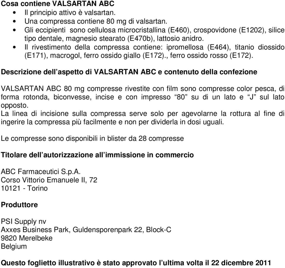 Il rivestimento della compressa contiene: ipromellosa (E464), titanio diossido (E171), macrogol, ferro ossido giallo (E172)., ferro ossido rosso (E172).