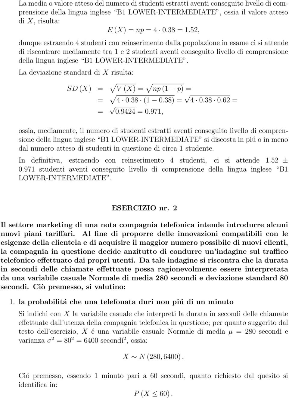 B1 LOWER-INTERMEDIATE. La deviazione standard di X risulta: SD (X) V (X) np (1 p) 4 0.38 (1 0.38) 4 0.38 0.62 0.9424 0.