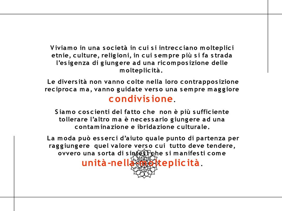 S ia m o c o s c ienti del fa tto c he no n è più s uffic iente to llera re l a ltro m a è nec es s a rio g iung ere a d una c o nta m ina zio ne e ibrida zio ne c ultura le.