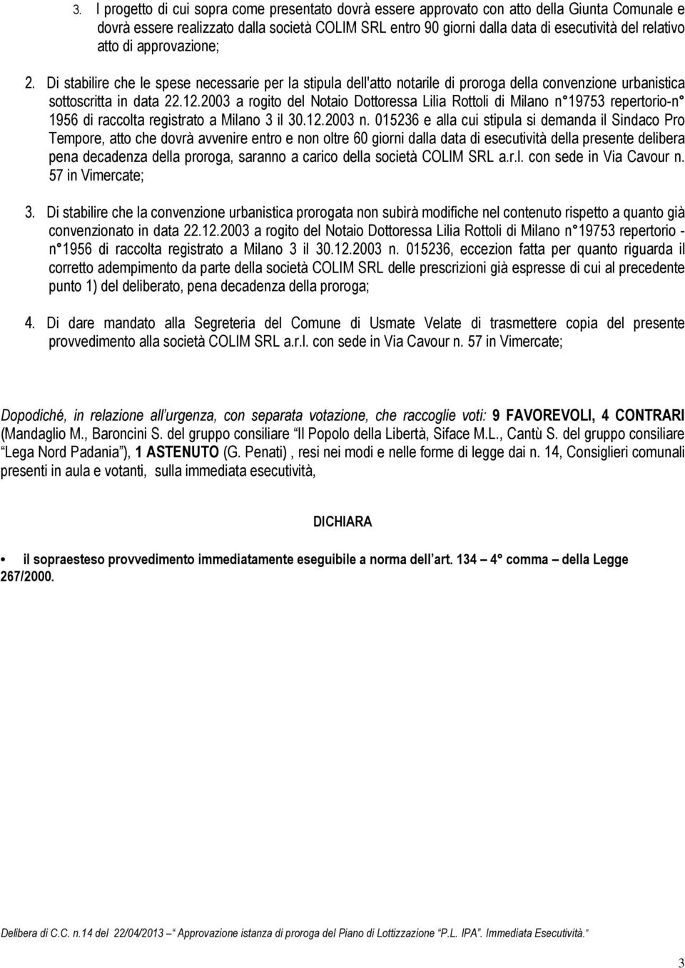 2003 a rogito del Notaio Dottoressa Lilia Rottoli di Milano n 19753 repertorio-n 1956 di raccolta registrato a Milano 3 il 30.12.2003 n.