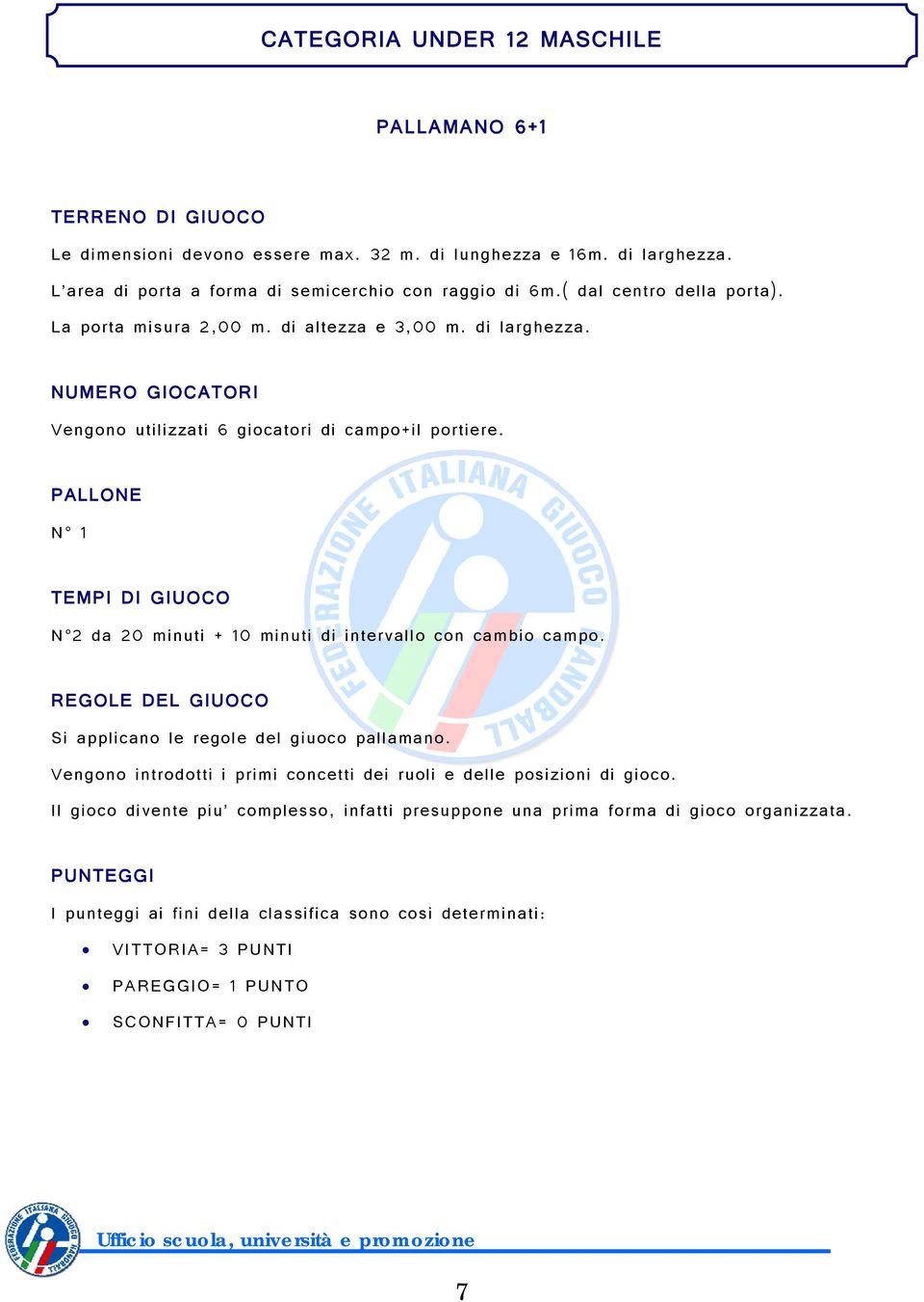 N 1 TEMPI DI GIUOCO N 2 da 20 minuti + 10 minuti di intervallo con cambio campo. REGOLE DEL GIUOCO Si applicano le regole del giuoco pallamano.