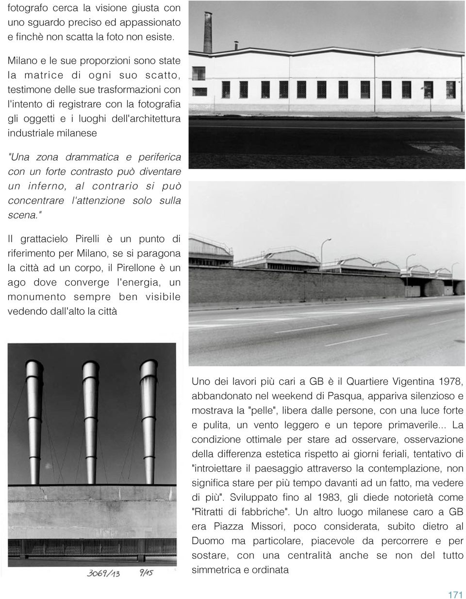 industriale milanese "Una zona drammatica e periferica con un forte contrasto può diventare un inferno, al contrario si può concentrare l'attenzione solo sulla scena.