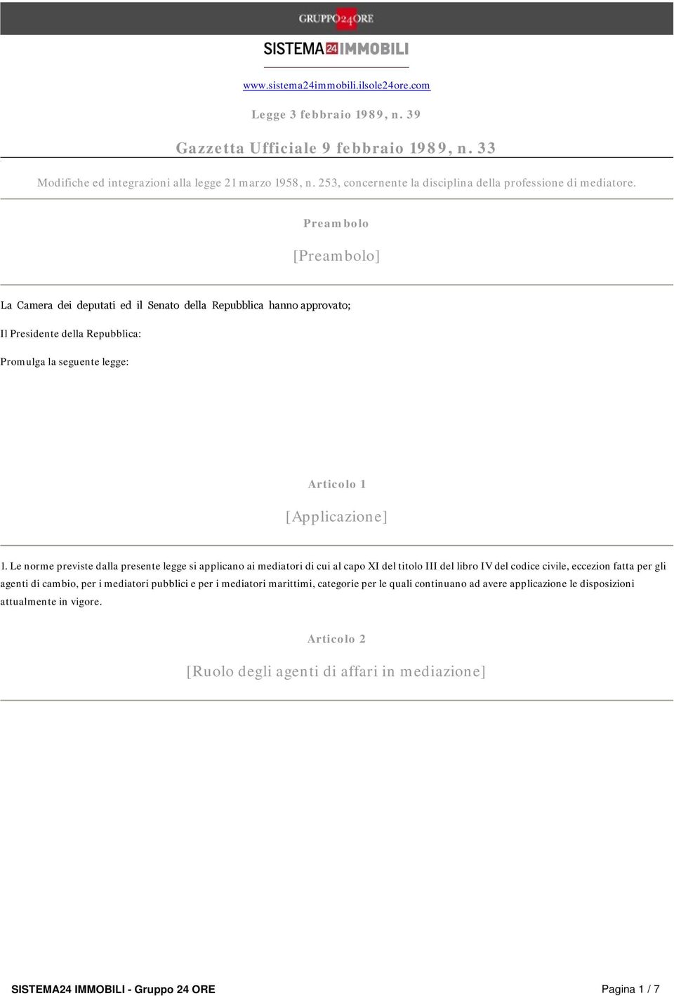 Preambolo [Preambolo] La Camera dei deputati ed il Senato della Repubblica hanno approvato; Il Presidente della Repubblica: Promulga la seguente legge: Articolo 1 [Applicazione] 1.