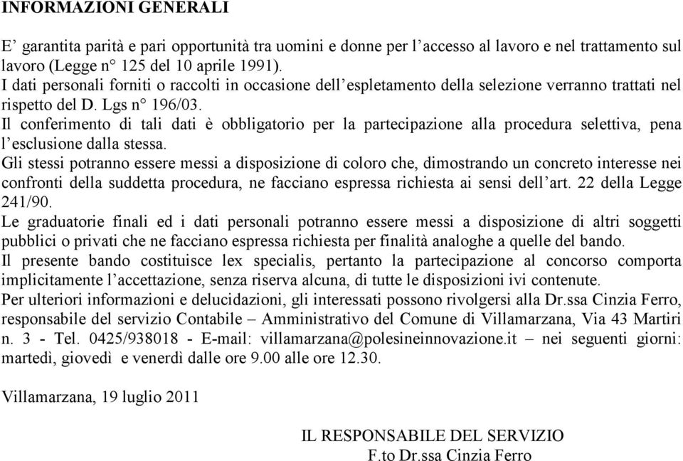 Il conferimento di tali dati è obbligatorio per la partecipazione alla procedura selettiva, pena l esclusione dalla stessa.