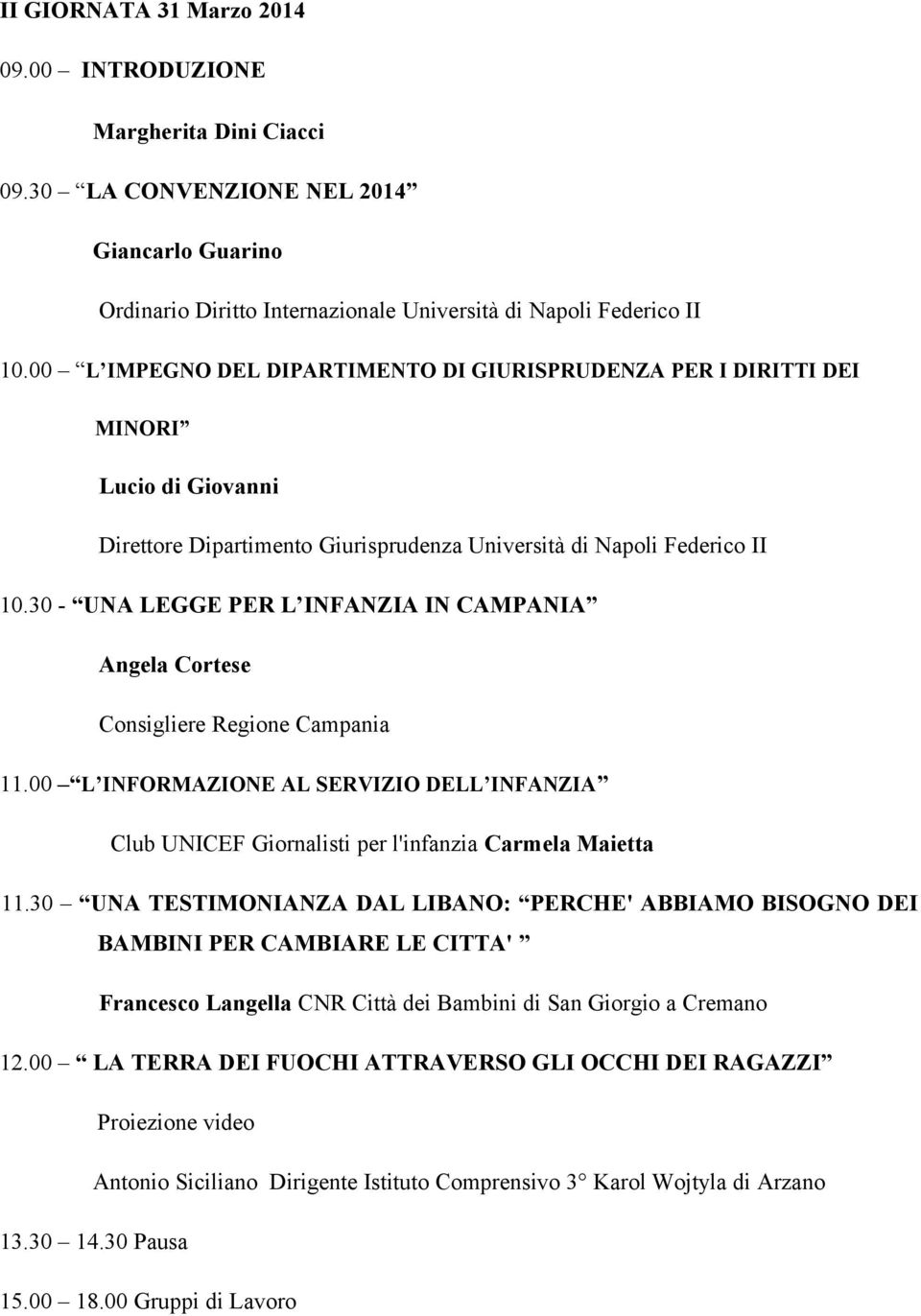 30 - UNA LEGGE PER L INFANZIA IN CAMPANIA Angela Cortese Consigliere Regione Campania 11.00 L INFORMAZIONE AL SERVIZIO DELL INFANZIA Club UNICEF Giornalisti per l'infanzia Carmela Maietta 11.