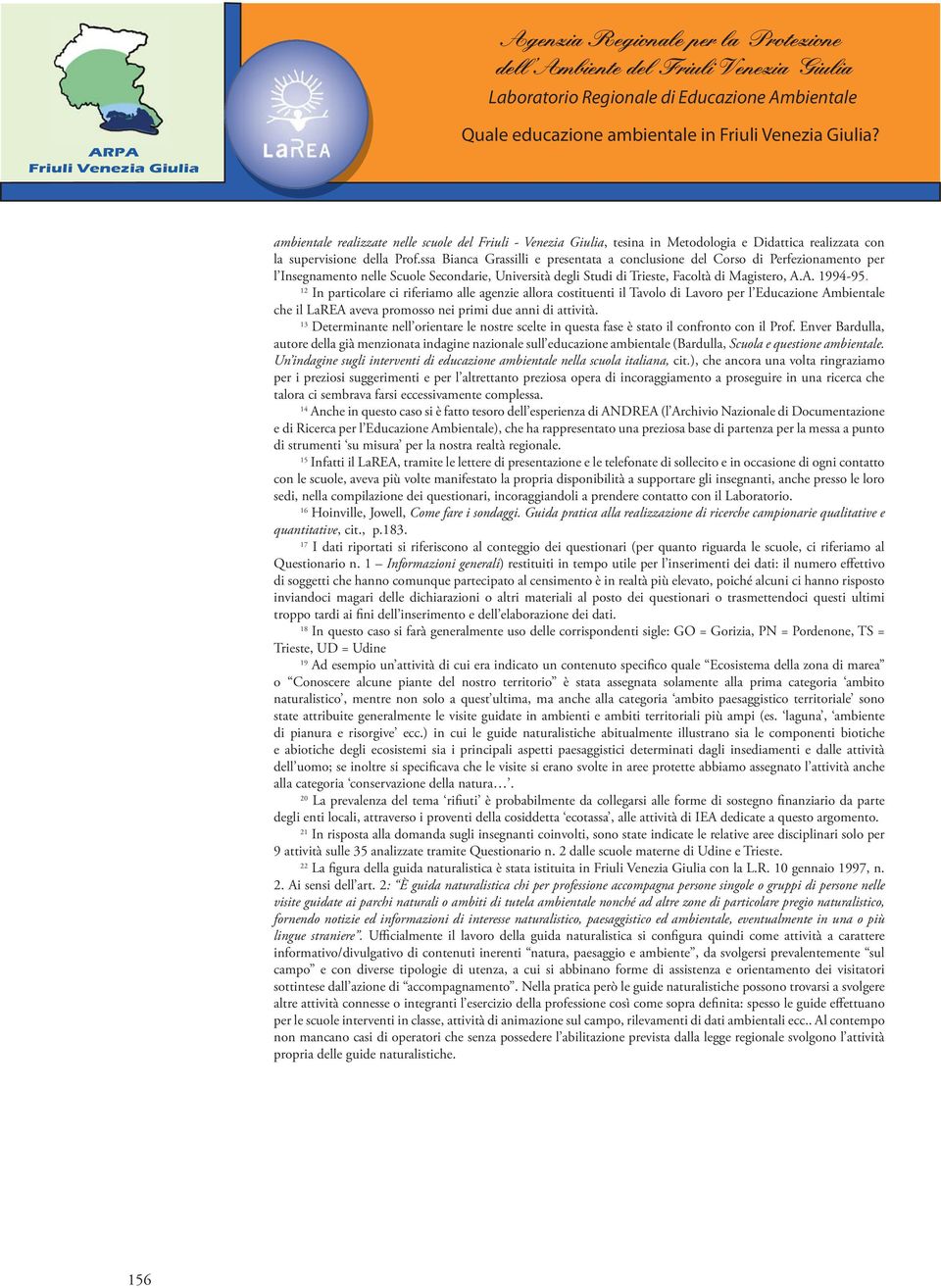 12 In particolare ci riferiamo alle agenzie allora costituenti il Tavolo di Lavoro per l Educazione Ambientale che il LaREA aveva promosso nei primi due anni di attività.