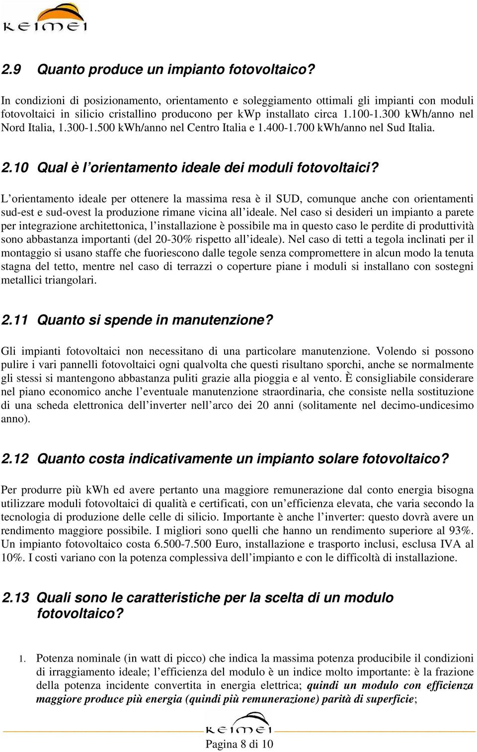 300 kwh/anno nel Nord Italia, 1.300-1.500 kwh/anno nel Centro Italia e 1.400-1.700 kwh/anno nel Sud Italia. 2.10 Qual è l orientamento ideale dei moduli fotovoltaici?