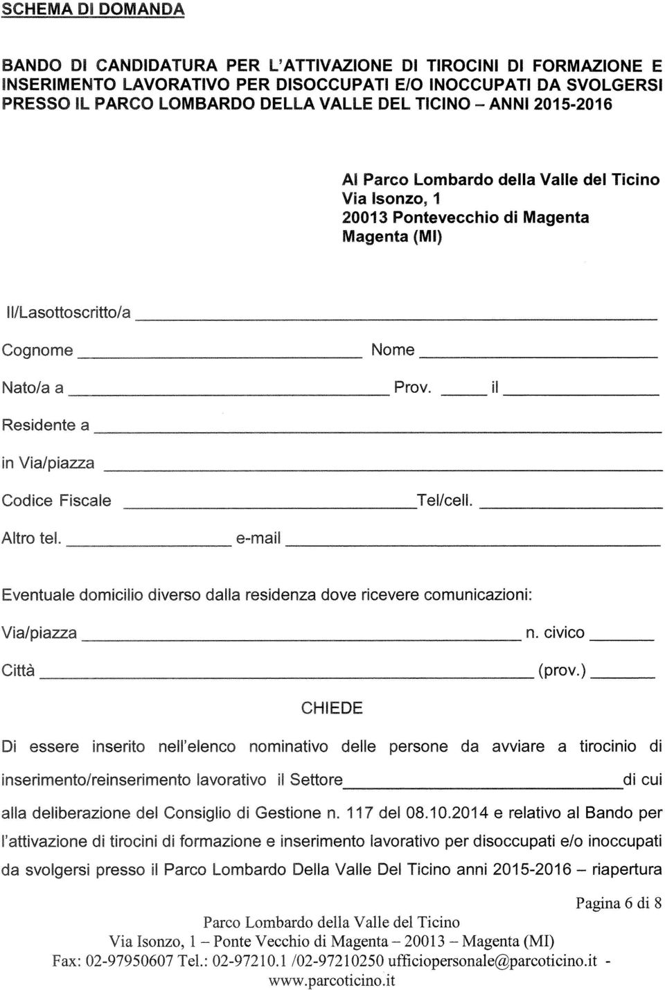 DELLA VALLE DEL TICINO ANNI 2015-2016 Al Via Isonzo, I 20013 Pontevecchio di Magenta Magenta (MI) 1/Lasottoscritto/a Cognome Nato/a a Nome Prov, Residente a in Via/piazza Codice Fiscale e-mail