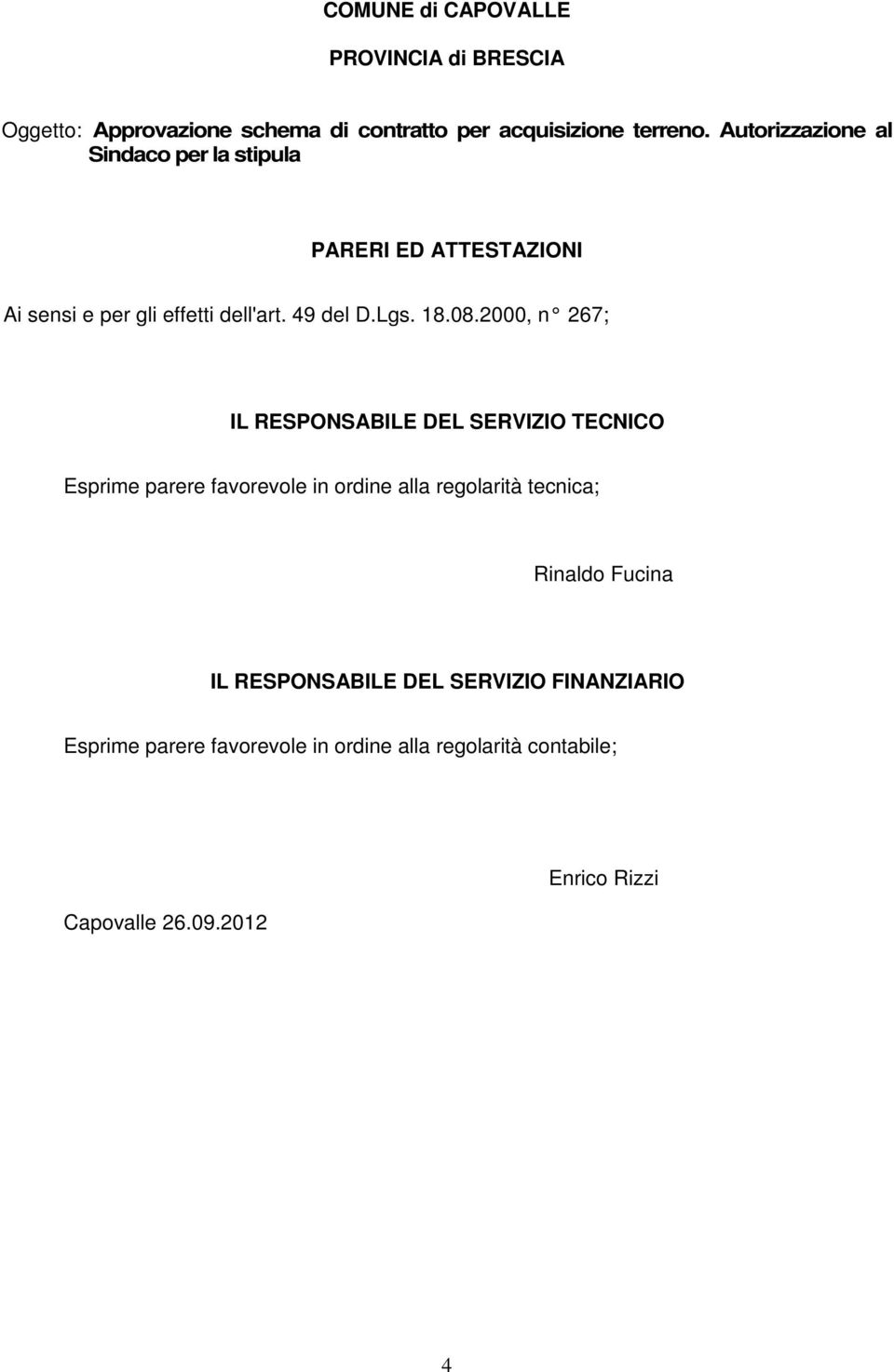 2000, n 267; IL RESPONSABILE DEL SERVIZIO TECNICO Esprime parere favorevole in ordine alla regolarità tecnica;