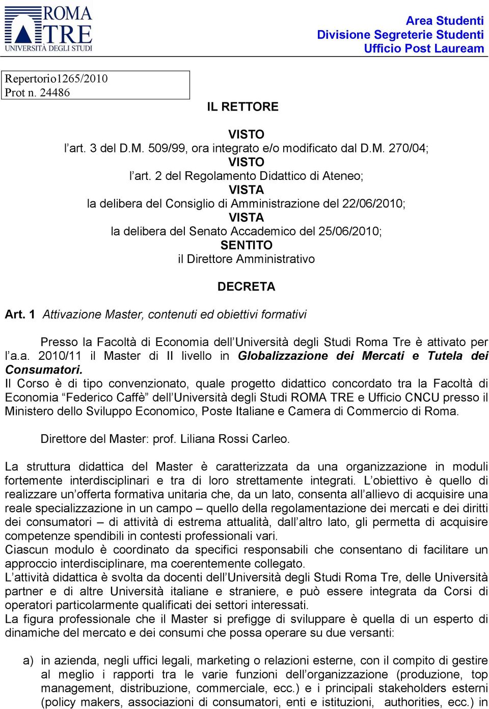 DECRETA Art. 1 Attivazione Master, contenuti ed obiettivi formativi Presso la Facoltà di Economia dell Università degli Studi Roma Tre è attivato per l a.a. 2010/11 il Master di II livello in Globalizzazione dei Mercati e Tutela dei Consumatori.