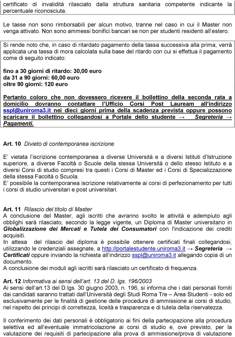 Si rende noto che, in caso di ritardato pagamento della tassa successiva alla prima, verrà applicata una tassa di mora calcolata sulla base del ritardo con cui si effettua il pagamento come di