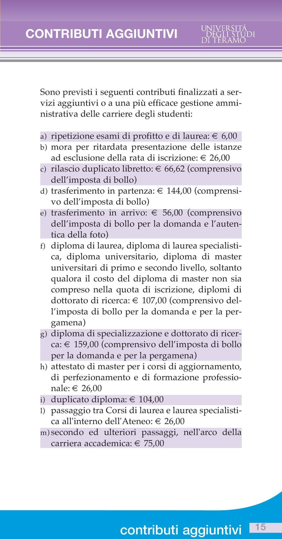 trasferimento in partenza: 144,00 (comprensivo dell imposta di bollo) e) trasferimento in arrivo: 56,00 (comprensivo dell imposta di bollo per la domanda e l autentica della foto) f) diploma di