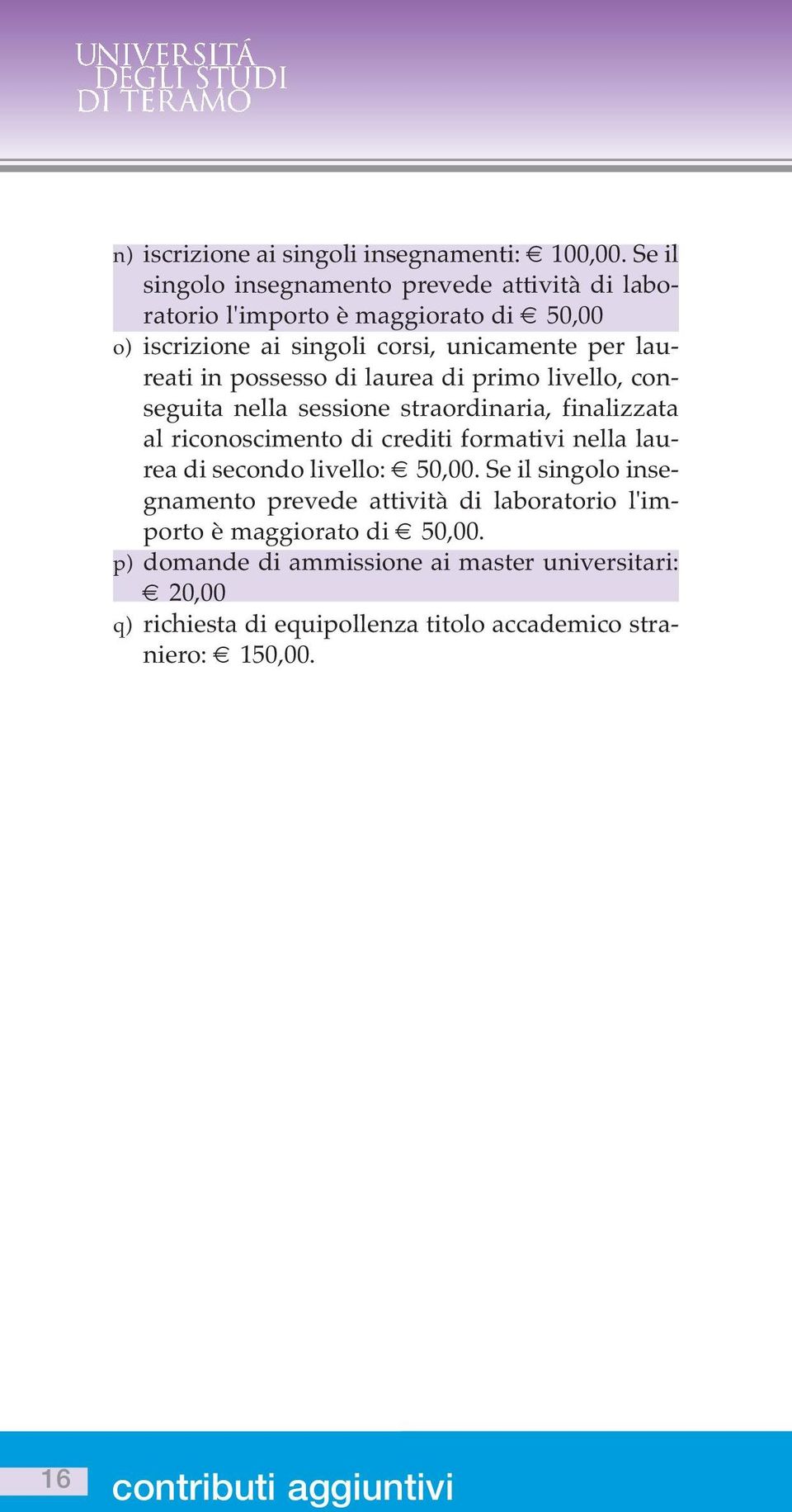 possesso di laurea di primo livello, conseguita nella sessione straordinaria, finalizzata al riconoscimento di crediti formativi nella laurea di