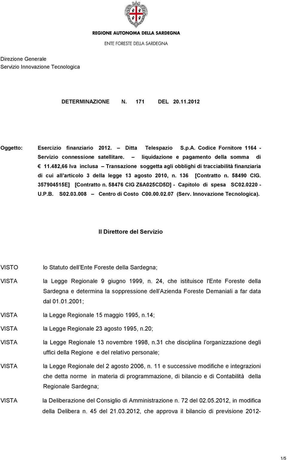 58490 CIG. 357904515E] [Contratto n. 58476 CIG Z6A025CD5D] - Capitolo di spesa SC02.0220 - U.P.B. S02.03.008 Centro di Costo C00.00.02.07 (Serv. Innovazione Tecnologica).