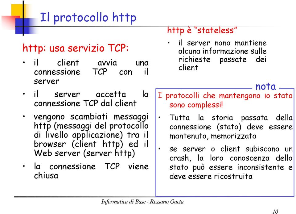 server nono mantiene alcuna informazione sulle richieste passate dei client nota I protocolli che mantengono lo stato sono complessi!