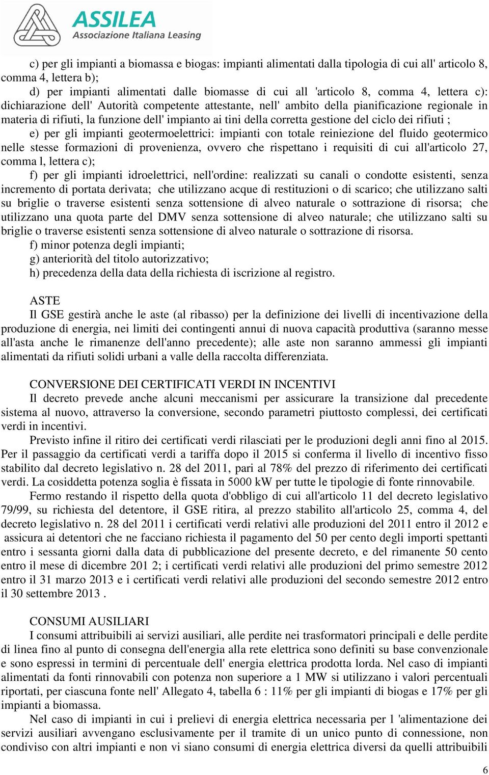 dei rifiuti ; e) per gli impianti geotermoelettrici: impianti con totale reiniezione del fluido geotermico nelle stesse formazioni di provenienza, ovvero che rispettano i requisiti di cui