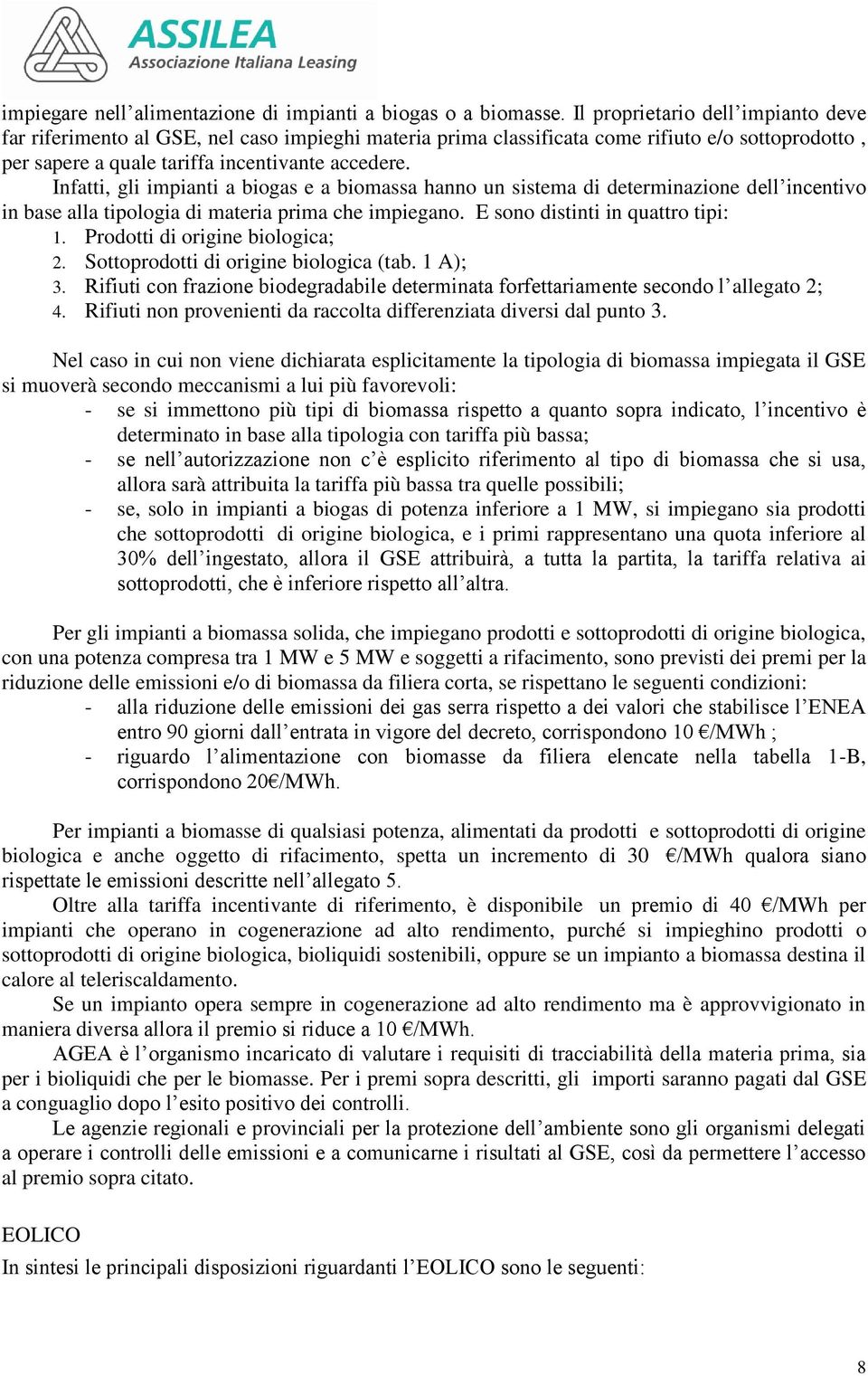 Infatti, gli impianti a biogas e a biomassa hanno un sistema di determinazione dell incentivo in base alla tipologia di materia prima che impiegano. E sono distinti in quattro tipi: 1.