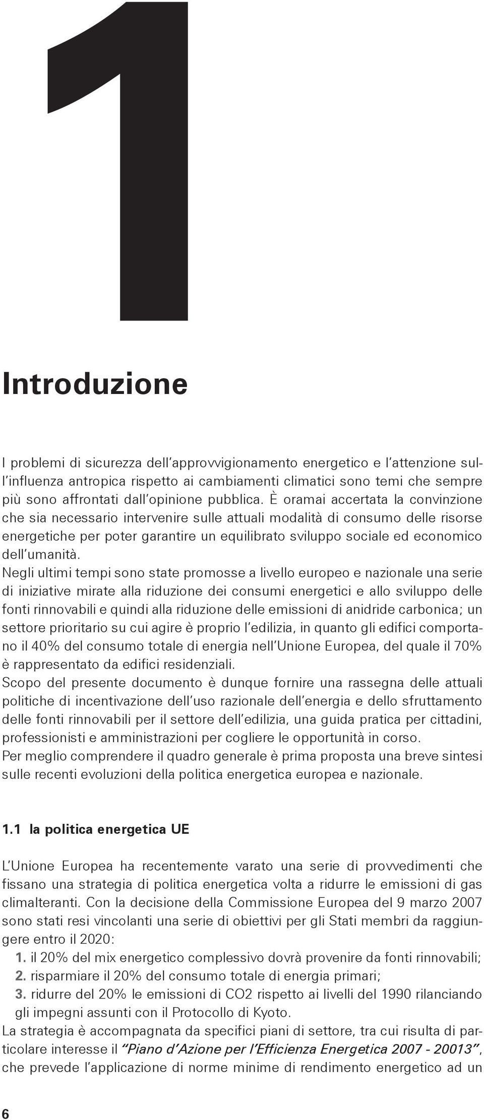 Negli ultimi tempi sono stte promosse livello europeo e nzionle un serie di inizitive mirte ll riduzione dei consumi energetici e llo sviluppo delle fonti rinnovbili e quindi ll riduzione delle