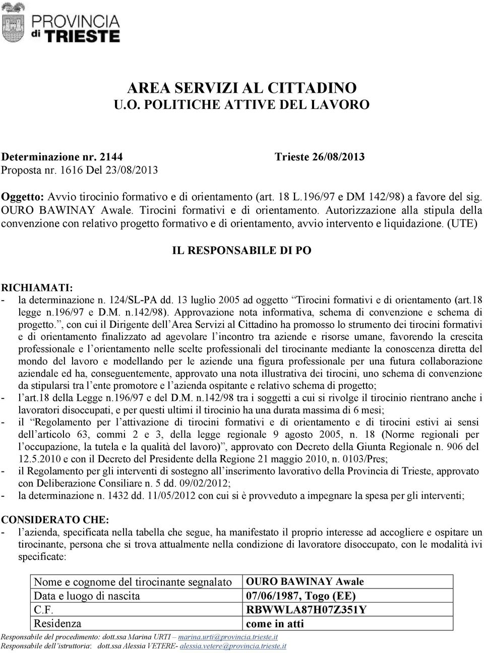 Autorizzazione alla stipula della convenzione con relativo progetto formativo e di orientamento, avvio intervento e liquidazione. (UTE) IL RESPONSABILE DI PO RICHIAMATI: - la determinazione n.